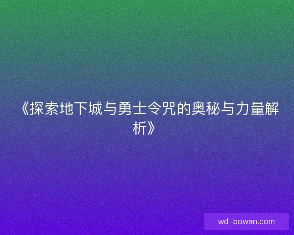 《探索地下城与勇士令咒的奥秘与力量解析》